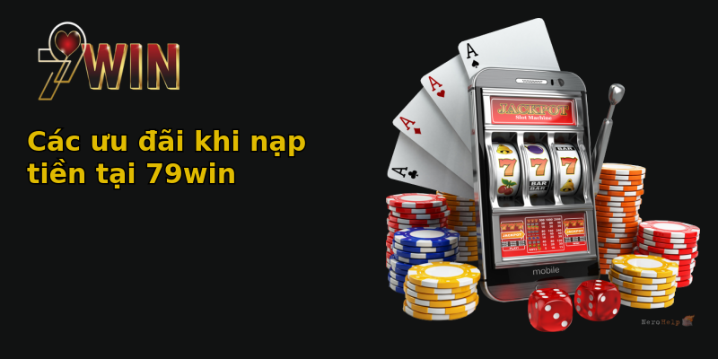 Các ưu đãi khi nạp tiền tại 79win
