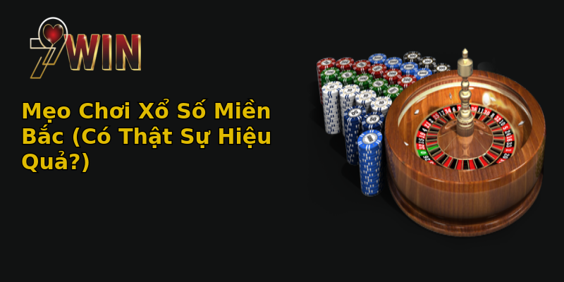 Mẹo Chơi Xổ Số Miền Bắc (Có Thật Sự Hiệu Quả?)