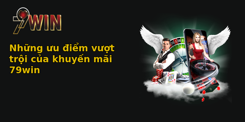 Những ưu điểm vượt trội của khuyến mãi 79win