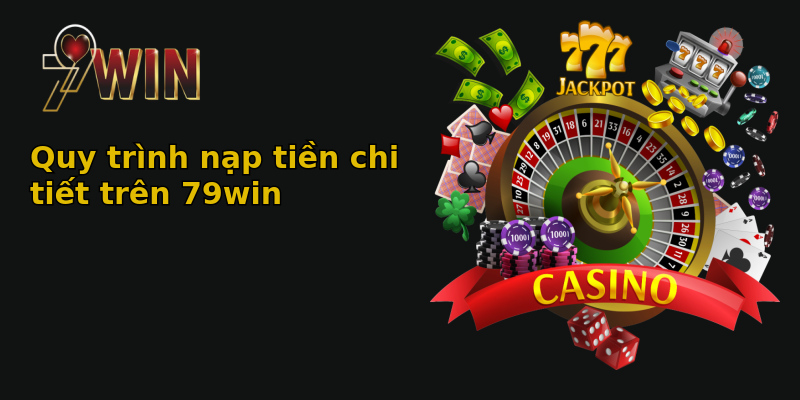 Quy trình nạp tiền chi tiết trên 79win